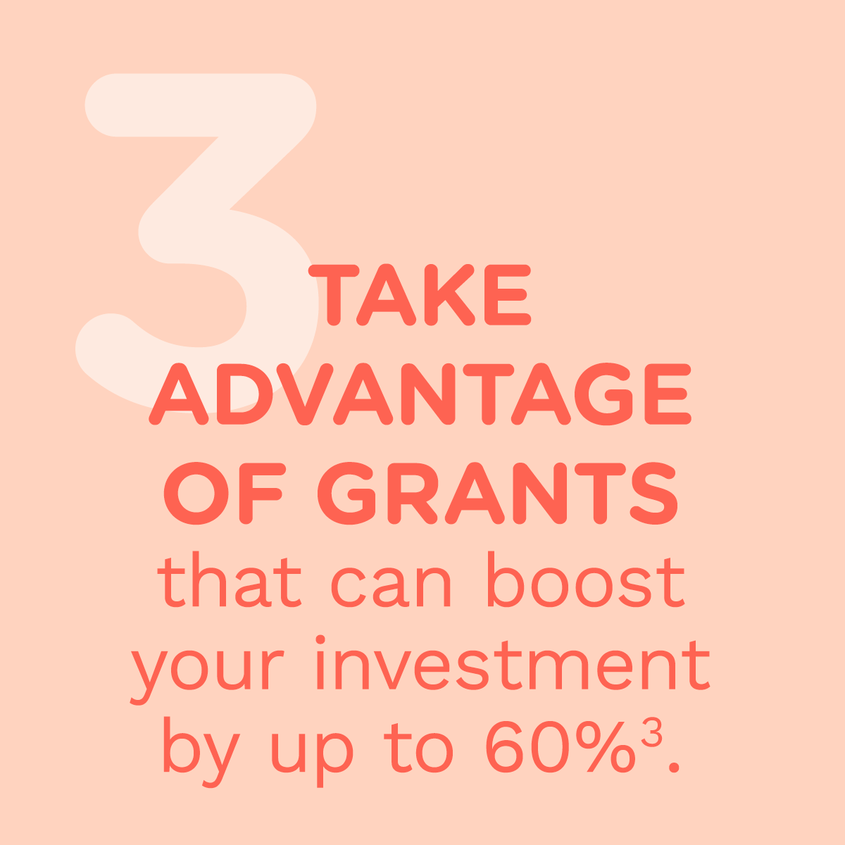 take advantage of grants that can boost your investment